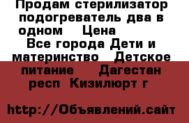 Продам стерилизатор-подогреватель два в одном. › Цена ­ 1 400 - Все города Дети и материнство » Детское питание   . Дагестан респ.,Кизилюрт г.